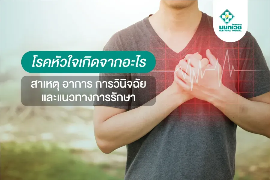 โรคหัวใจเกิดจากอะไร สาเหตุ อาการ การวินิจฉัยและแนวทางการรักษา